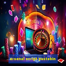 arsenal script pastebin